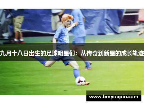九月十八日出生的足球明星们：从传奇到新星的成长轨迹
