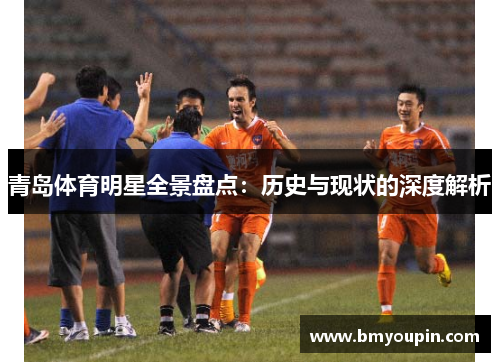 青岛体育明星全景盘点：历史与现状的深度解析